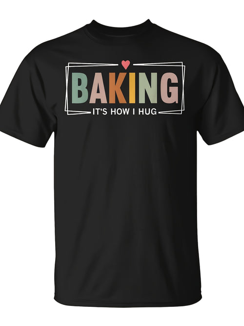 Baking It'S How I Hug Baking Baker Cookie Chef T-Shirt | Monsterry, Same Style For Men And Women, 2026 Summer Short-Sleeved Printed T-Shirt, 180G, Vintage, Crew Neck, Slight Stretch Fabric, Regular Fit